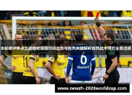 本轮德甲焦点之战前瞻强强对话走势与胜负关键解析球员战术博弈全面透视