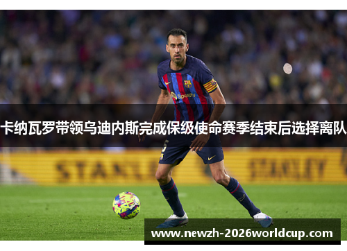 卡纳瓦罗带领乌迪内斯完成保级使命赛季结束后选择离队