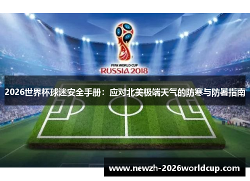 2026世界杯球迷安全手册：应对北美极端天气的防寒与防暑指南