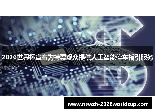 2026世界杯宣布为持票观众提供人工智能停车指引服务